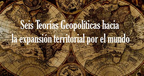 Control Territorial En El Siglo Xxi Seis Teor As Geopol Ticas Hacia La