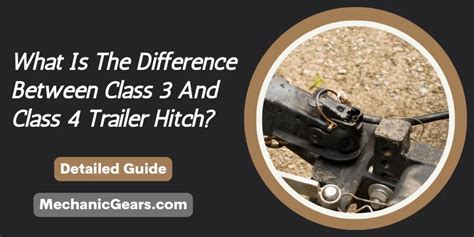 What Is The Difference Between Class 3 And Class 4 Trailer Hitch? - MechanicGears