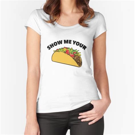 Show Me Your Taco T Shirt By Radthreads Redbubble