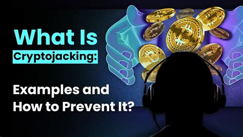 What Is Cryptojacking Examples And How To Prevent It CIP Blog