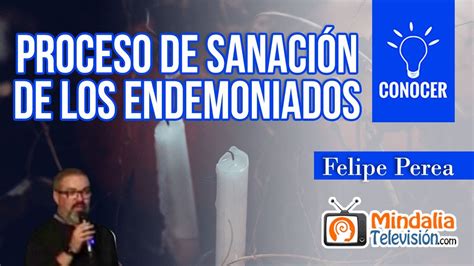 Proceso De Sanaci N De Los Endemoniados Por Felipe Perea Youtube