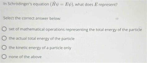 Solved In Schr Dinger S Equation Hpsi Epsi What Does E Represent