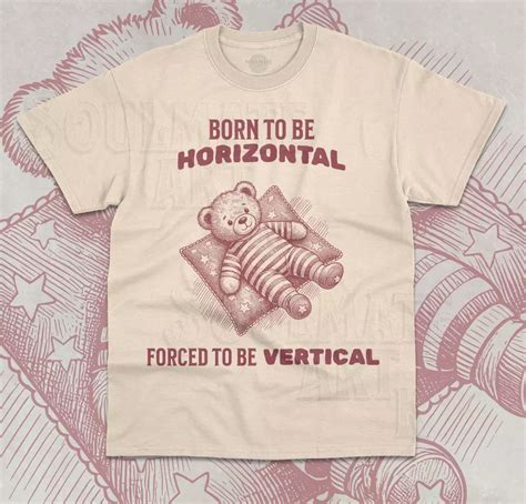 Born To Be Horizontal Forced To Be Vertical T Shirt Funny Meme Bear