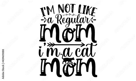 I M Not Like A Regular Mom Im A Cat Mom Svg Proud Mom Of A