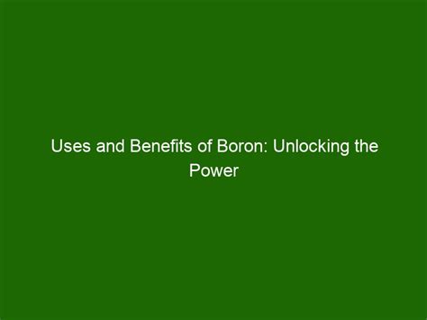 Uses And Benefits Of Boron Unlocking The Power Of The Element Health