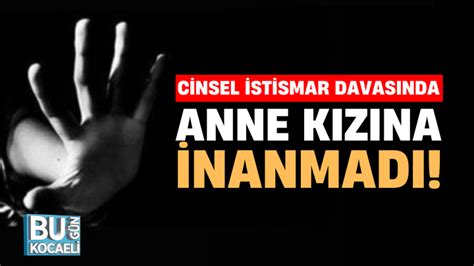 Cinsel istismar davasında anne kızına inanmadı Bugün Kocaeli Gazetesi