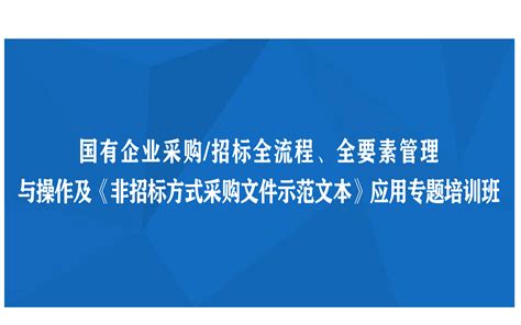 线下课程：国有企业采购招标全流程、全要素管理与操作及《非招标方式采购文件示范文本》应用专题培训班8月秦皇岛证书认证门票优惠活动家官网报名