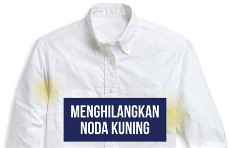 Cara Menghilangkan Noda Kuning Di Baju Putih Mudah Dan Efektif