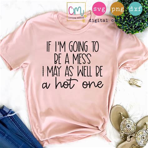 If I M Going To Be A Mess I May As Well Be A Hot One Etsy