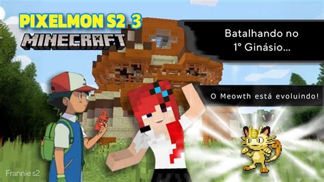 Pixelmon S2 Minecraft 3 Batalhando no Primeiro Ginásio Evoluí Meowth