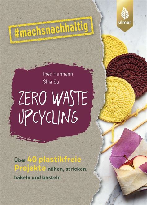 Zero Waste Upcycling Ber Plastikfreie Projekte N Hen Stricken