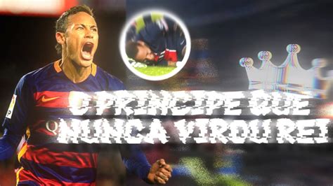 NEYMAR O PRINCIPE QUE NAO VIROU REI YouTube