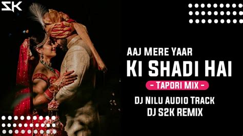 Aaj Mere Yaar Ki Shadi Hai Tapori Mix Dj S K Remix Marriage