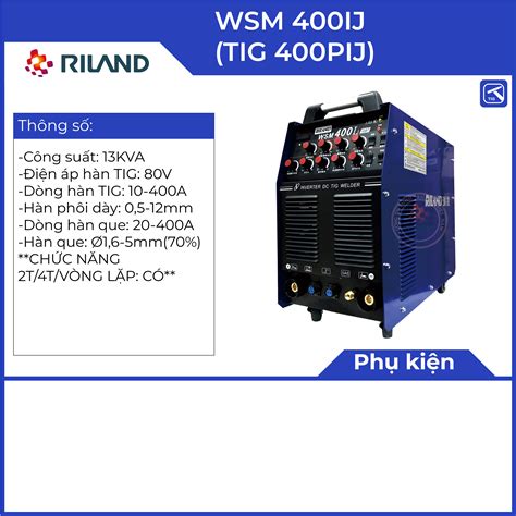 Máy Hàn Tig Riland WSM 400IJ Máy Hàn Cắt Khang An