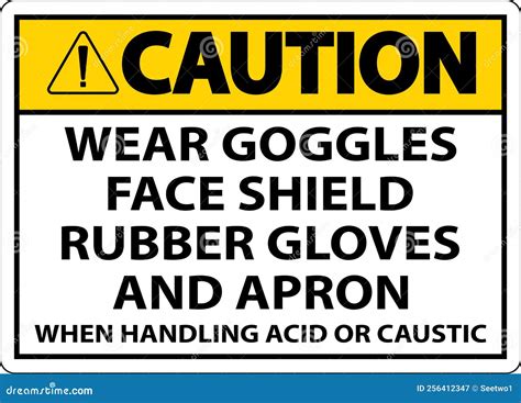 Caution Wear Goggles Face Shield Rubber Gloves And Apron When Handling Acid Or Caustic Stock