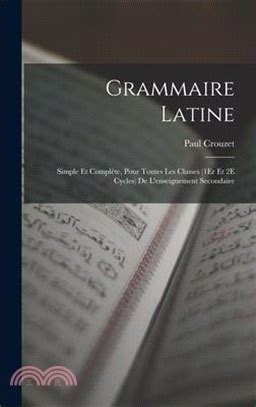 Grammaire Latine Simple Et Complète Pour Toutes Les Classes 1Er Et