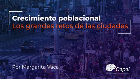 Crecimiento Poblacional Los Grandes Retos De Las Ciudades Cepei