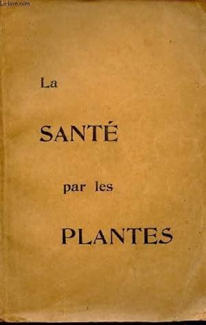 La Sant Par Les Plantes Manuel Guide Des Malades Et Des Bien