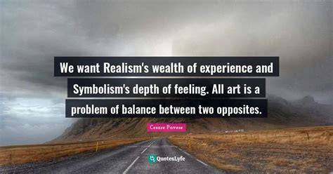 We Want Realism S Wealth Of Experience And Symbolism S Depth Of Feelin Quote By Cesare Pavese