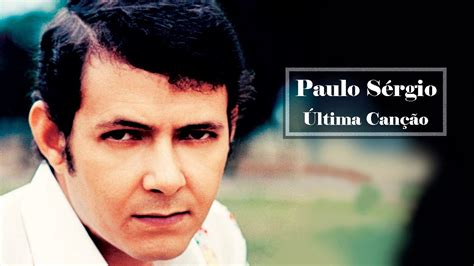 Paulo S Rgio Ltima Can O Youtube