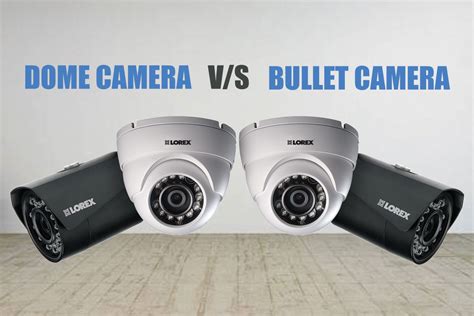 Dome Camera Vs Bullet Camera Which One To Choose