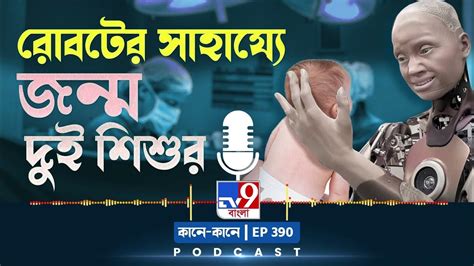 Tv9 Bangla Podcast Episode 390 I দুই শিশুর জন্ম দিল রোবট কীভাবে Youtube