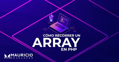 ¿cómo Recorrer Un Array En Php Mauricio Developer