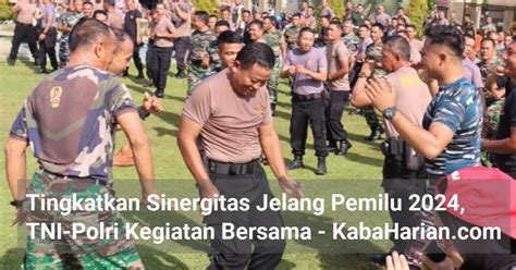 Tingkatkan Sinergitas Jelang Pemilu 2024 Tni Polri Kegiatan Bersama