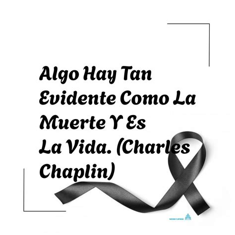 Algo Hay Tan Evidente Como La Muerte Y Es La Vida Charles Chaplin