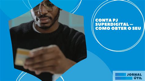 Conta PJ Superdigital Como obter a sua Jornal Útil