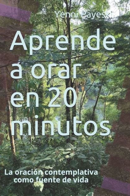 Aprende A Orar En 20 Minutos La Oración Contemplativa Como Fuente De