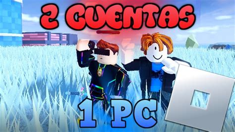 ¿como Jugar Roblox Con 2 Cuentas A La Vez En Un Solo Pc 😎😎 Youtube