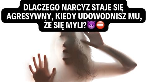 DLACZEGO NARCYZ STAJE SIĘ AGRESYWNY KIEDY UDOWODNISZ MU ŻE SIĘ MYLI