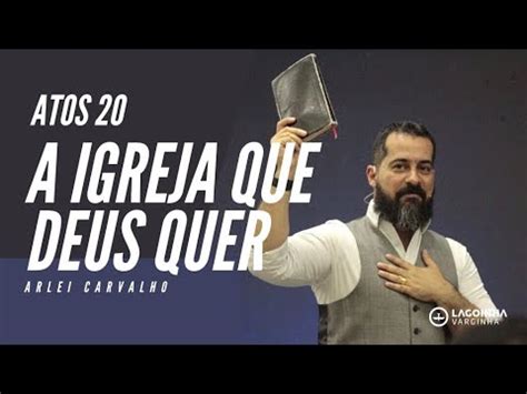 A Igreja Que Deus Quer Arlei Carvalho Youtube