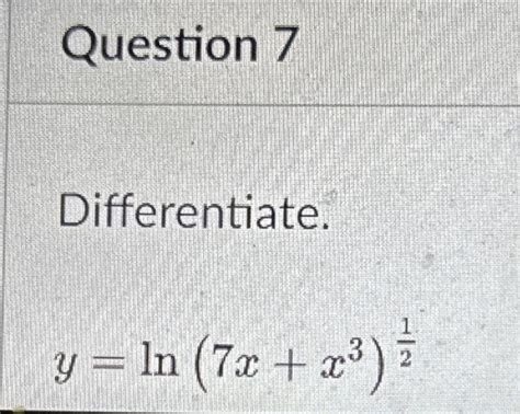 Solved Question 7 Differentiate Y Ln 7x X3 21