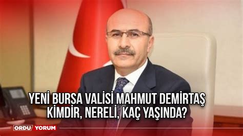 Yeni Bursa Valisi Mahmut Demirta Kimdir Nereli Ka Ya Nda Ordu