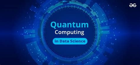 Role Of Quantum Computing In Data Science Geeksforgeeks