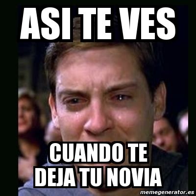 Meme Crying Peter Parker ASI TE VES CUANDO TE DEJA TU NOVIA 3486702