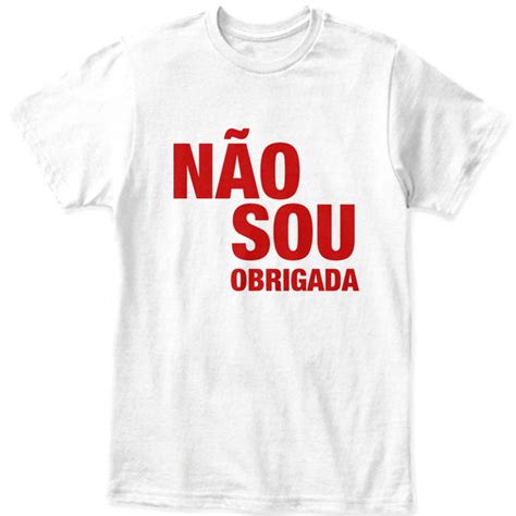 Camiseta Camisa Frase N O Sou Obrigada Elo Produtos Especiais