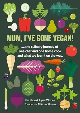 MUM I VE GONE VEGAN The Culinary Journey Of One Chef And One Home