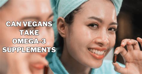 Can Vegans Take Omega 3 Supplements Living The Vegan Lifestyle