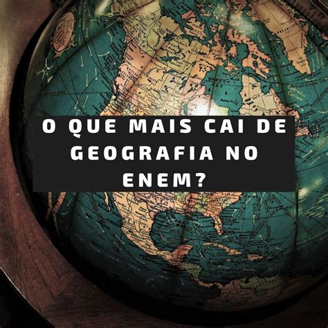 O Que Mais Cai De Geografia No Enem Quero Medicina Plataforma