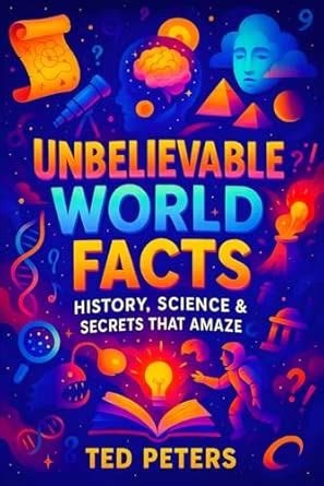 Unbelievable World Facts: History, Science & Secrets That Amaze ...