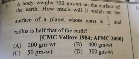 Body Weighs 700 Gm Wt On The Surface Of The Earth How Much Will It Weigh On The Surface Of A