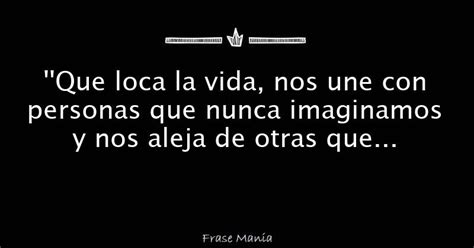 Que Loca La Vida Nos Une Con Personas Que Nunca Imaginamos Y Nos