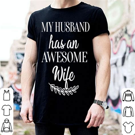 My Husband Has An Awesome Wife Tee Shirt Hoodie Sweater Longsleeve T