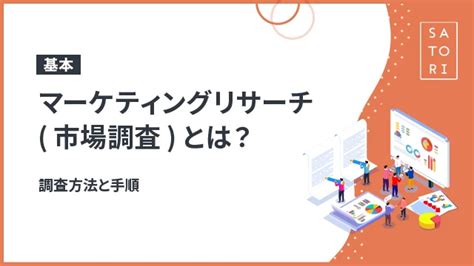 【基本】マーケティングリサーチ市場調査とは？調査方法と手順 マーケティングオートメーションツール Satori