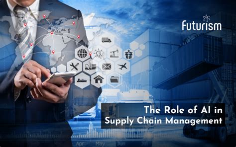 The Role Of Ai In Supply Chain Management A Futurism Advisory