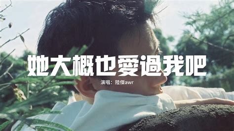 陸傑awr 她大概也愛過我吧『屬於我們的時光有風也有雨，也相信我們會有個像樣的結局，可最後失聯在一場晚風裡。』 【動態歌詞mv】 Youtube