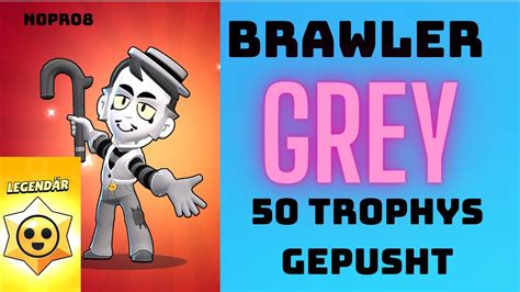 BRAWL STARS NEUER BRAWLER GREY FREIGESCHALTET UND 50 TROPHYS GEPUSHT